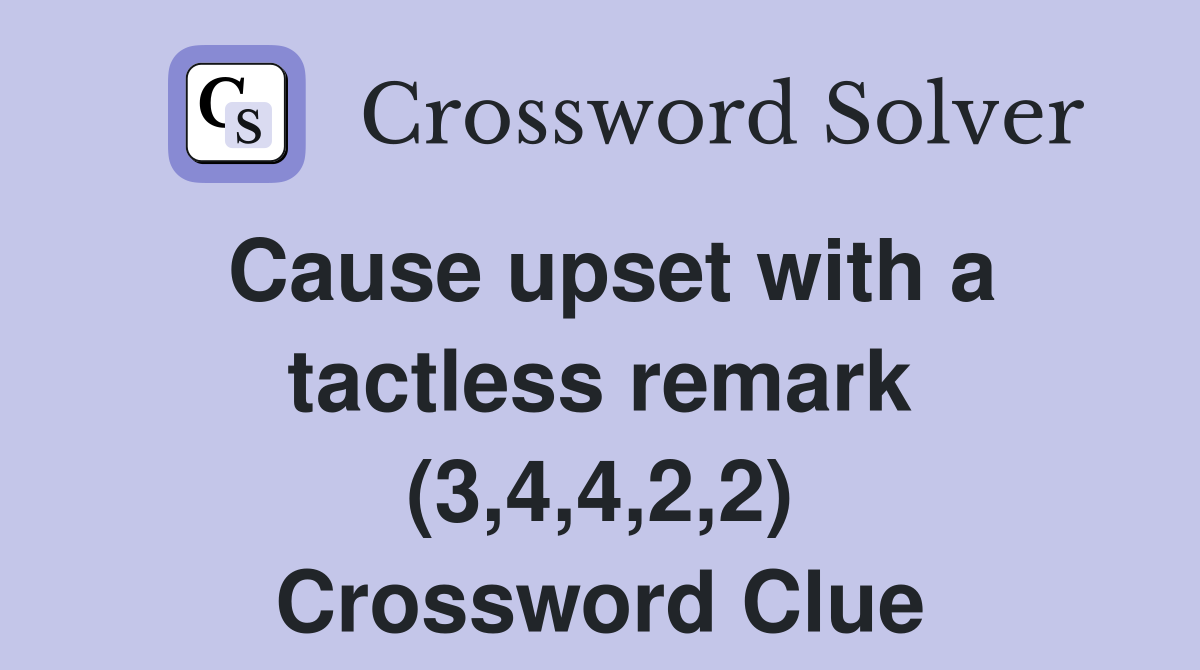 Cause upset with a tactless remark (3,4,4,2,2) Crossword Clue