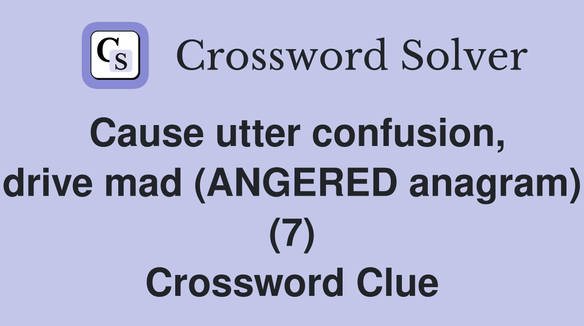 Cause utter confusion, drive mad (ANGERED anagram) (7) Crossword Clue