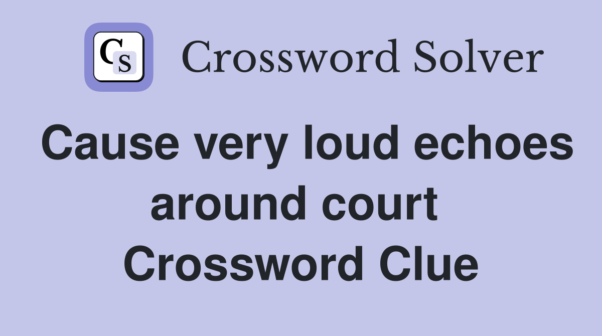 Cause very loud echoes around court  Crossword Clue