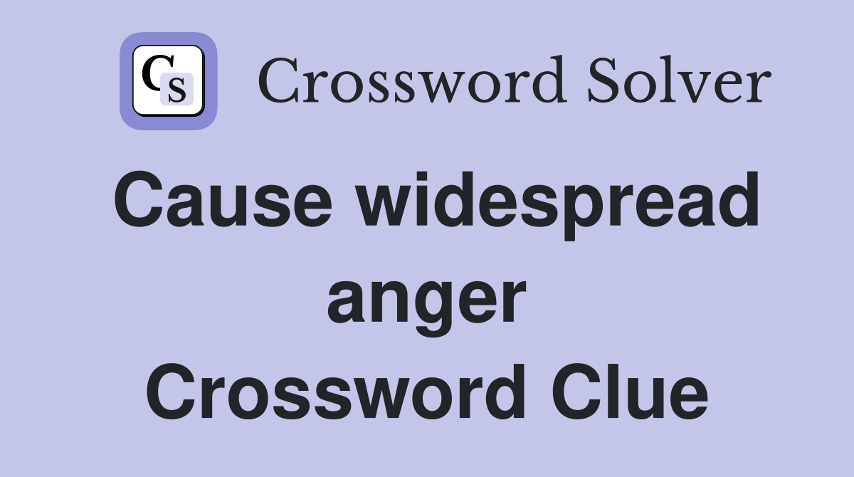Cause widespread anger Crossword Clue