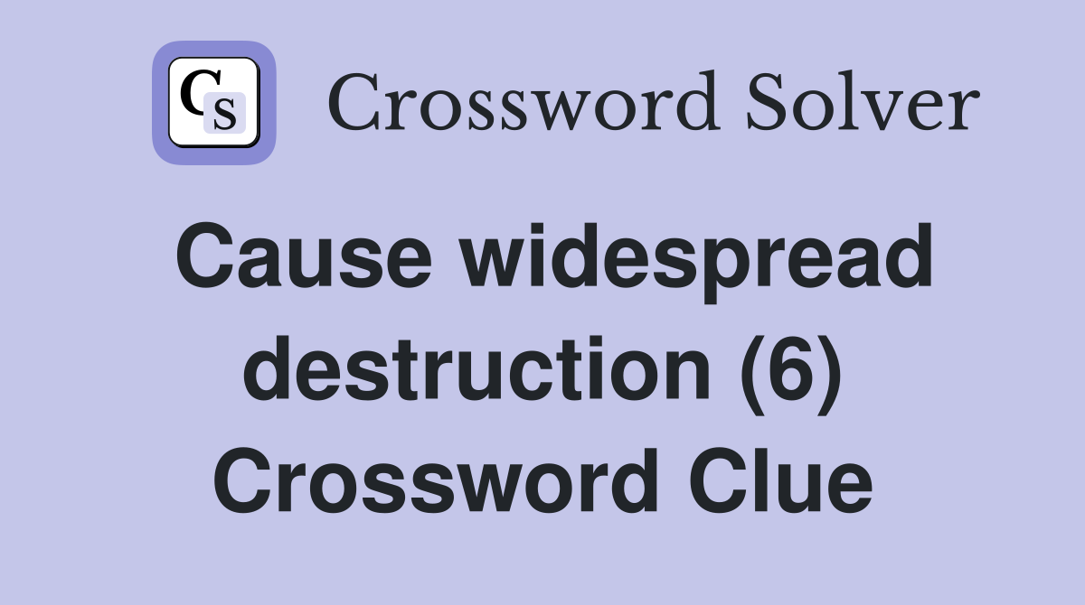 Cause widespread destruction (6) Crossword Clue