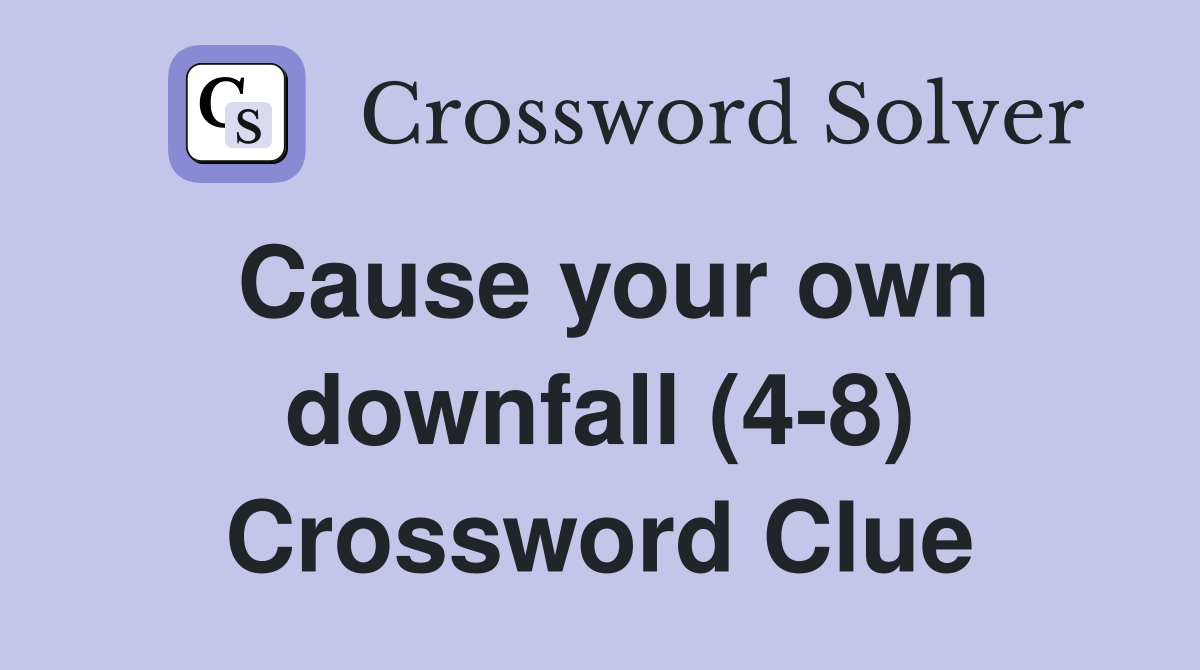 Cause your own downfall (4-8) Crossword Clue