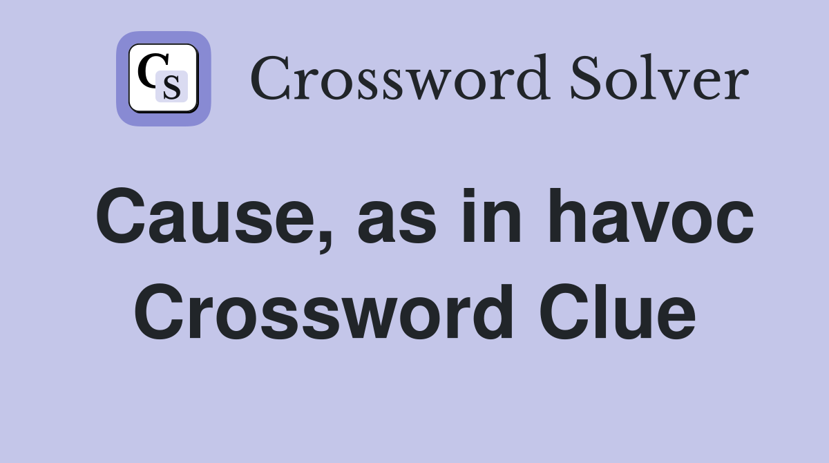 Cause, as in havoc Crossword Clue