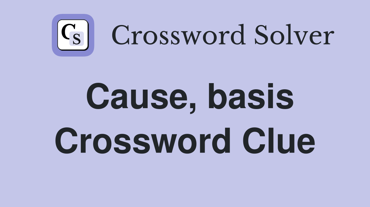 Cause, basis Crossword Clue