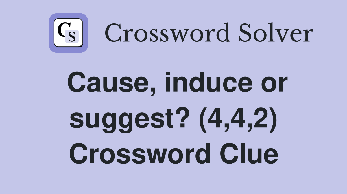Cause, induce or suggest? (4,4,2) Crossword Clue