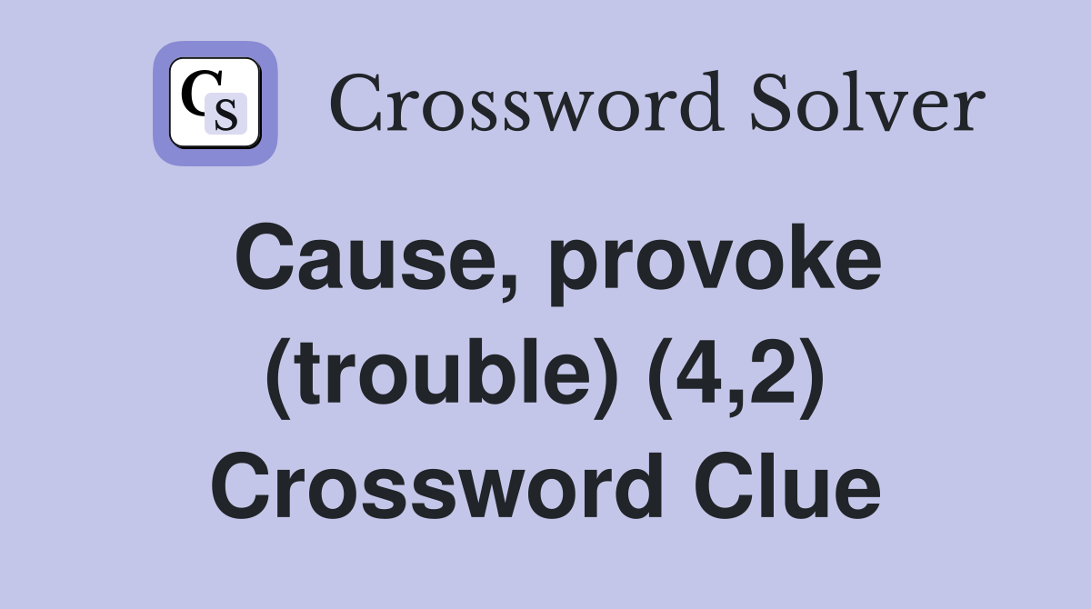 Cause, provoke (trouble) (4,2) Crossword Clue