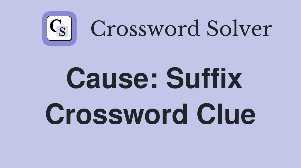 Cause: Suffix Crossword Clue