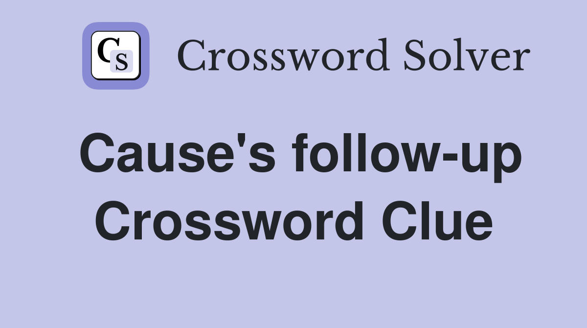 Cause's follow-up Crossword Clue