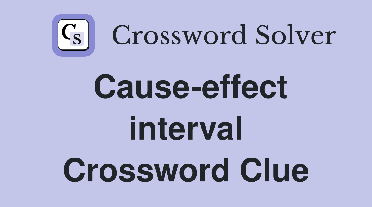 Cause-effect interval Crossword Clue