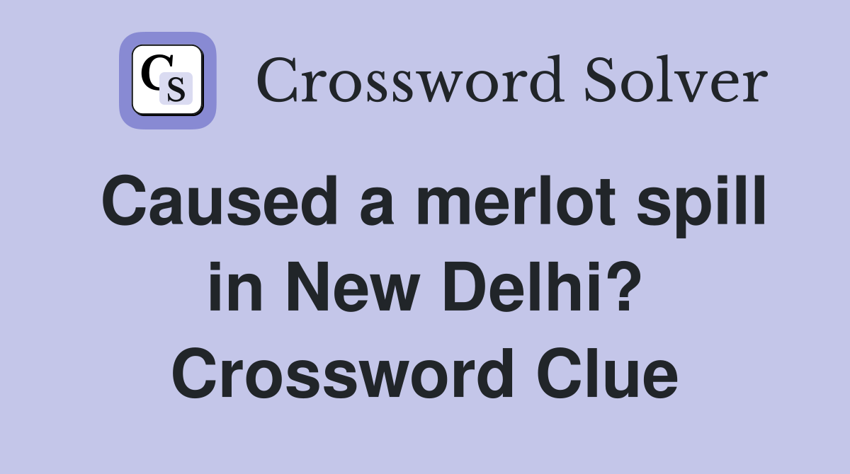 Caused a merlot spill in New Delhi? Crossword Clue