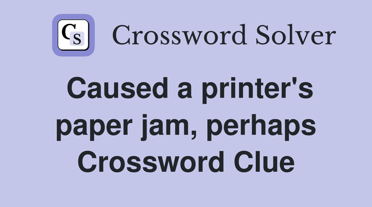 Caused a printer's paper jam, perhaps Crossword Clue