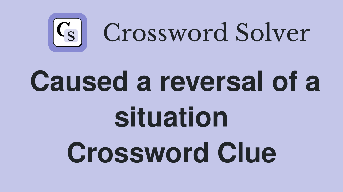 Caused a reversal of a situation Crossword Clue