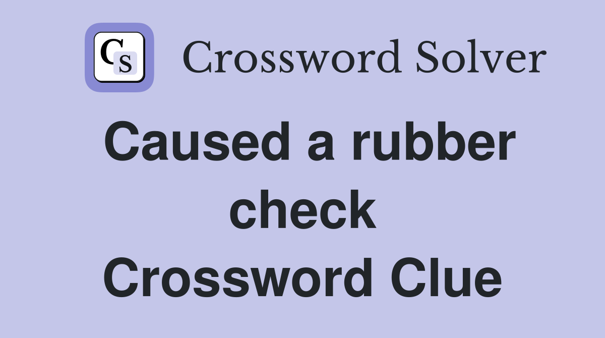Caused a rubber check Crossword Clue