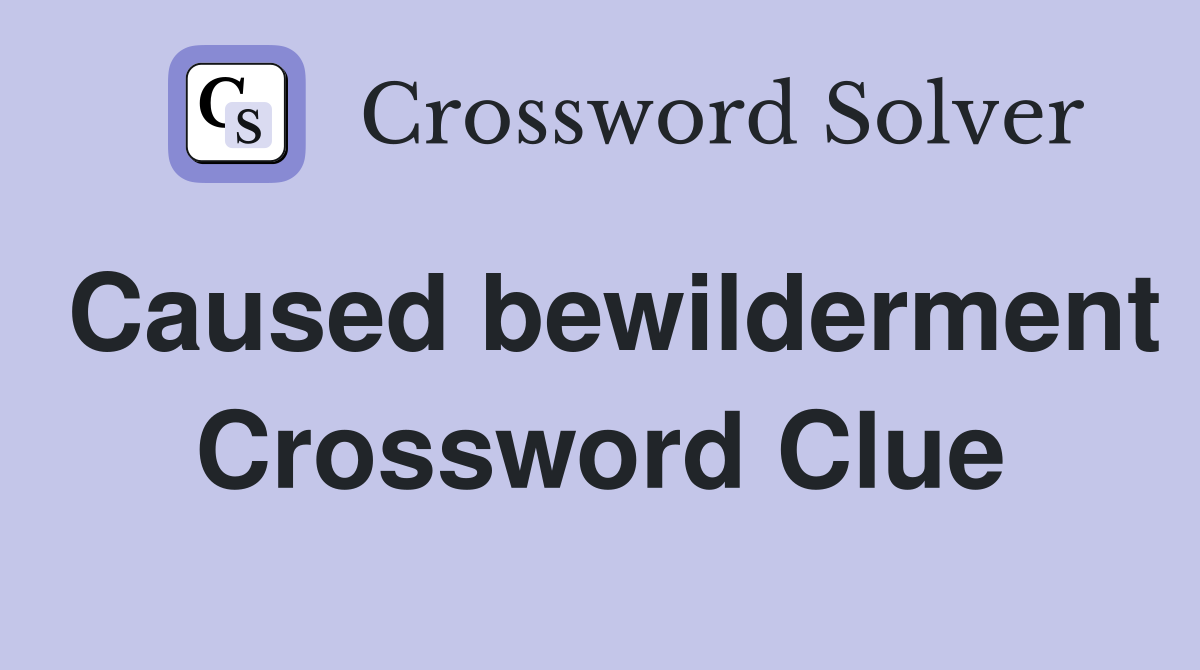 Caused bewilderment Crossword Clue