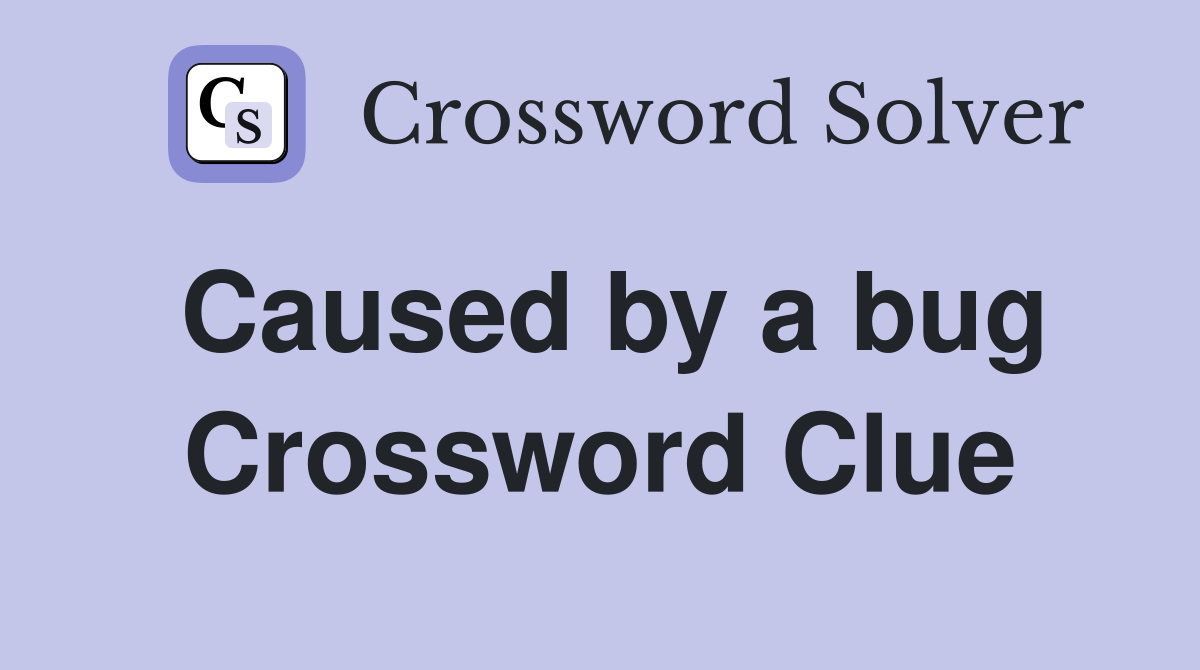 Caused by a bug Crossword Clue