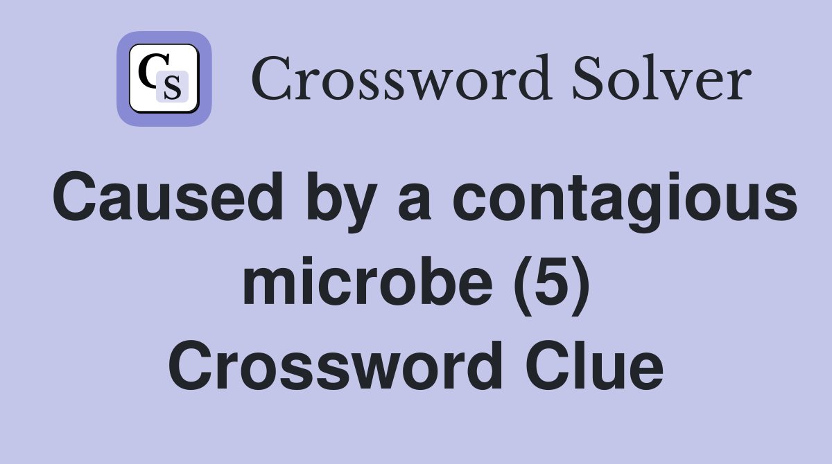 Caused by a contagious microbe (5) Crossword Clue
