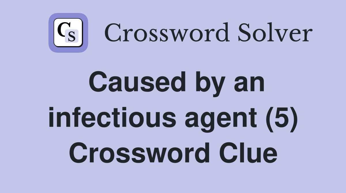 Caused by an infectious agent (5) Crossword Clue