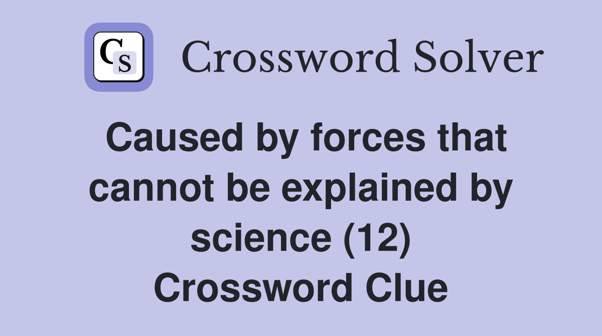 Caused by forces that cannot be explained by science (12) Crossword Clue