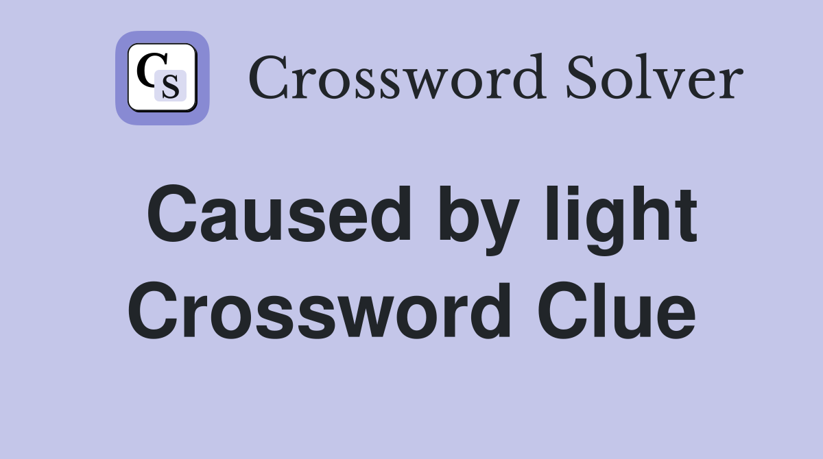 Caused by light Crossword Clue