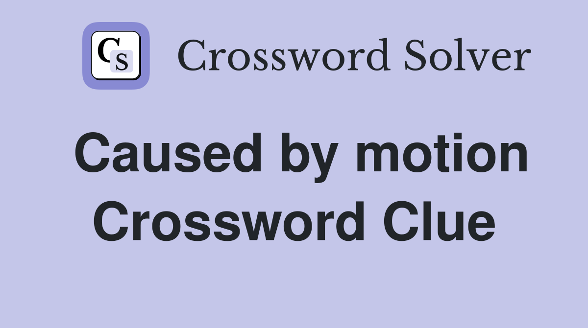 Caused by motion Crossword Clue
