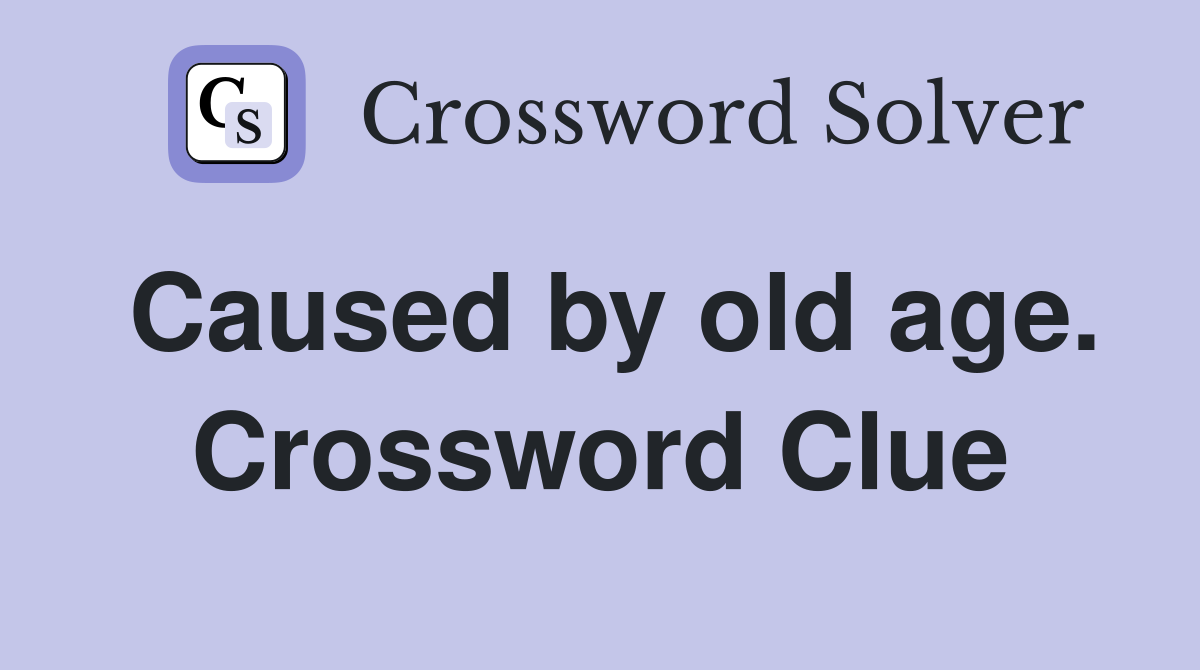 Caused by old age. Crossword Clue