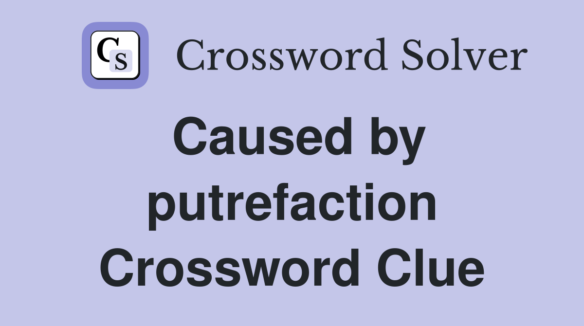 Caused by putrefaction Crossword Clue