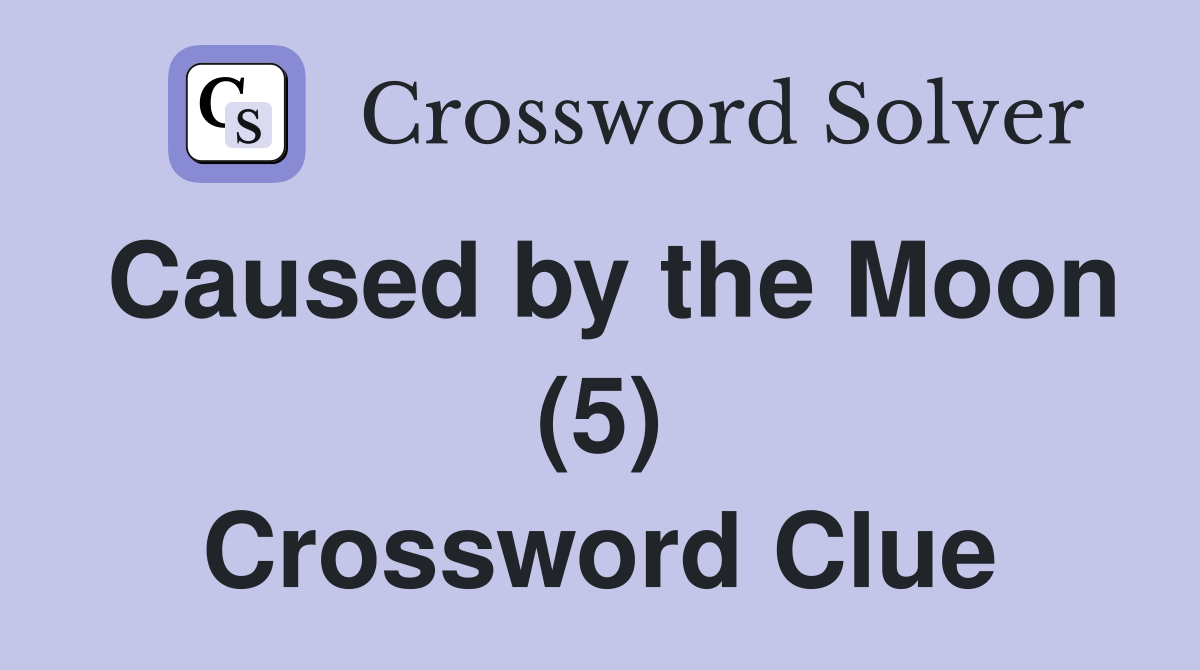 Caused by the Moon (5) Crossword Clue