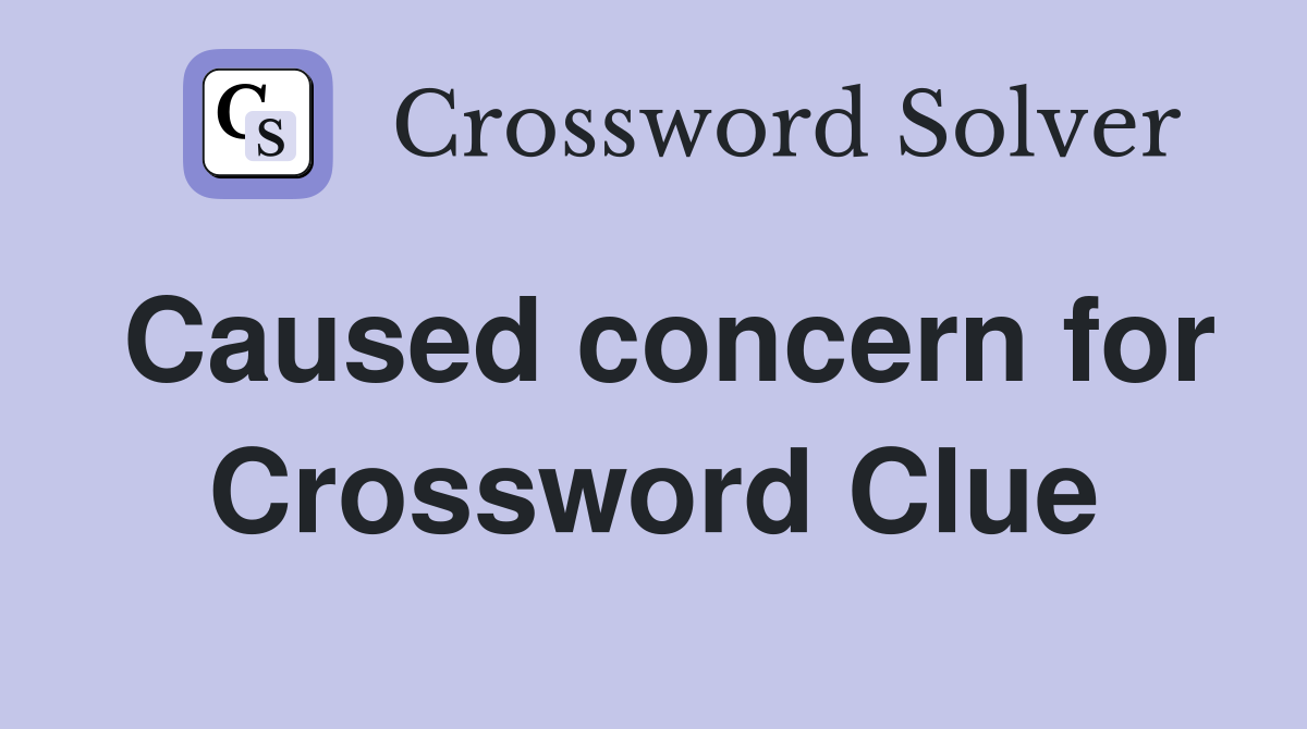 Caused concern for Crossword Clue