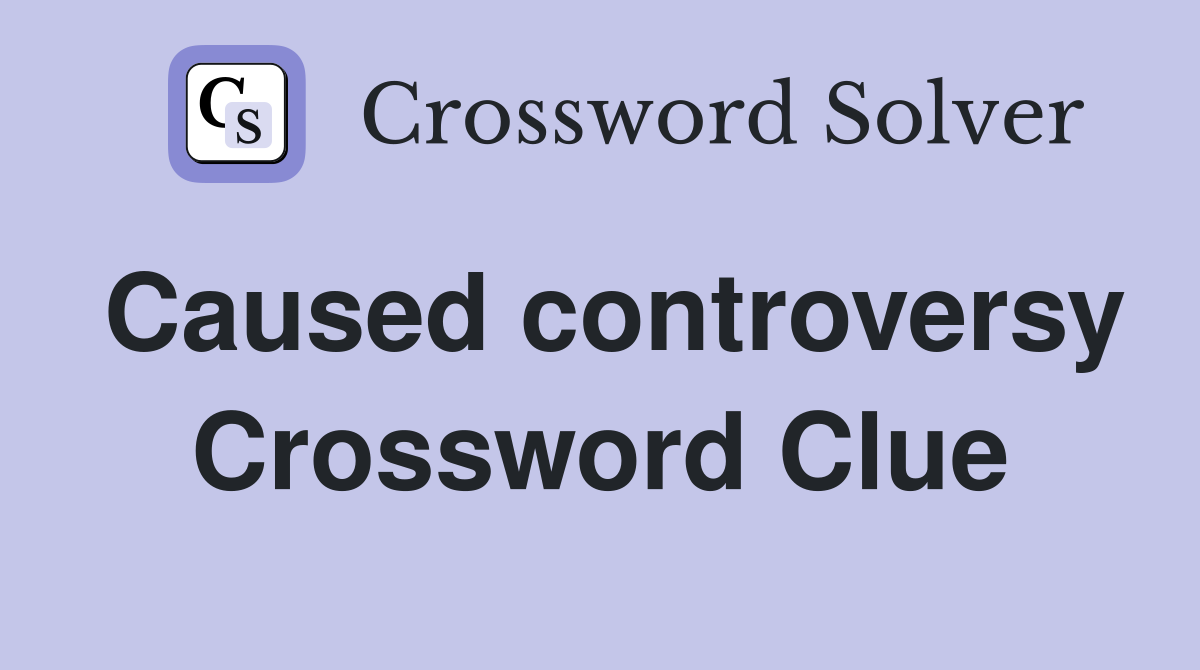 Caused controversy Crossword Clue