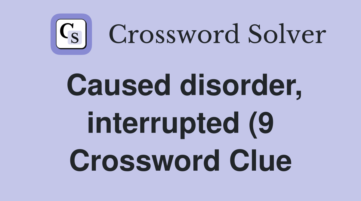 Caused disorder interrupted (9) Crossword Clue Answers Crossword Caused disorder interrupted (9) Crossword Clue Answers Crossword
