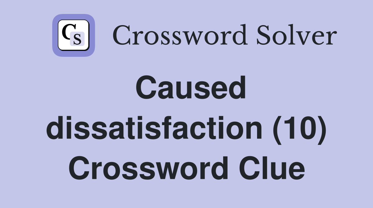 Caused dissatisfaction (10) Crossword Clue