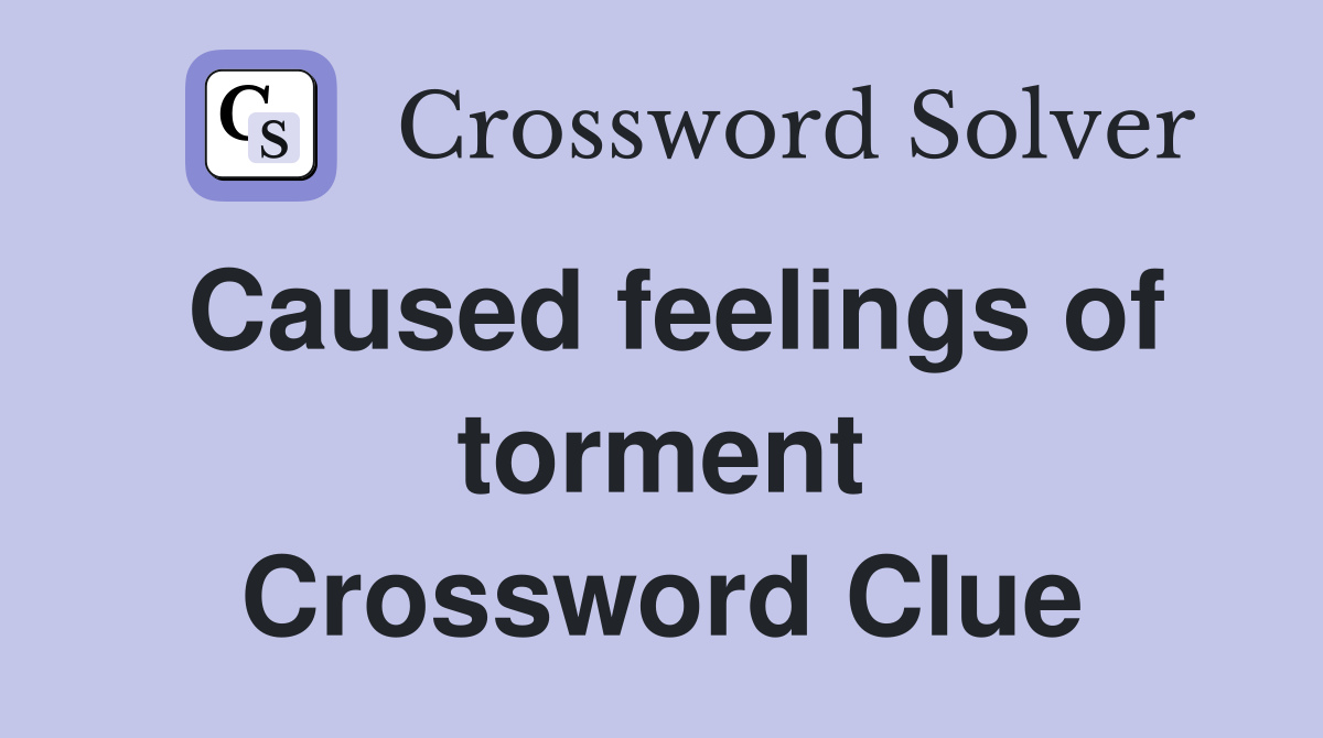 Caused feelings of torment Crossword Clue