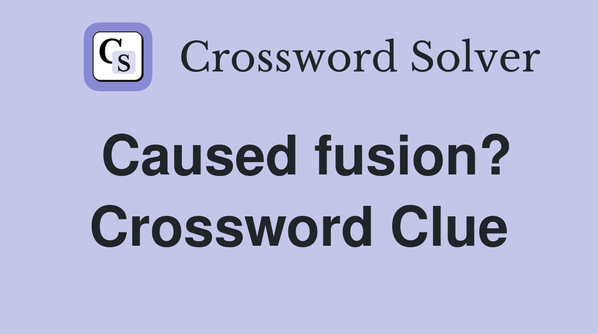 Caused fusion? Crossword Clue