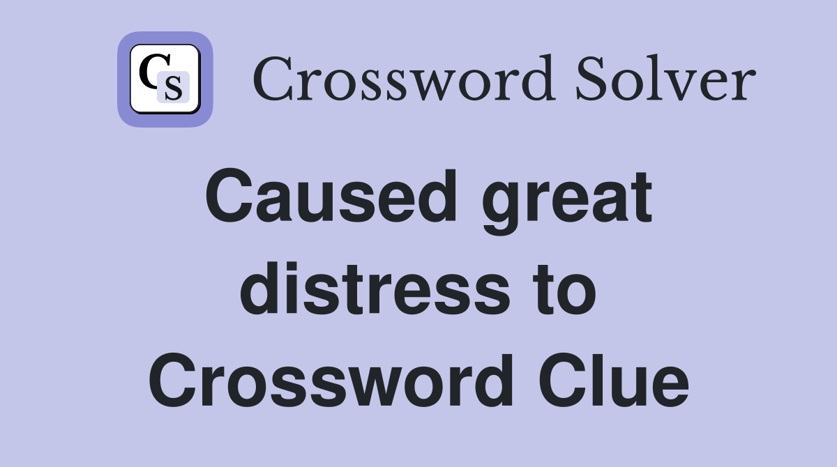 Caused great distress to Crossword Clue
