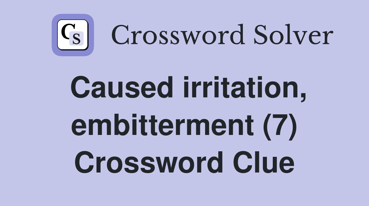 Caused irritation, embitterment (7) Crossword Clue