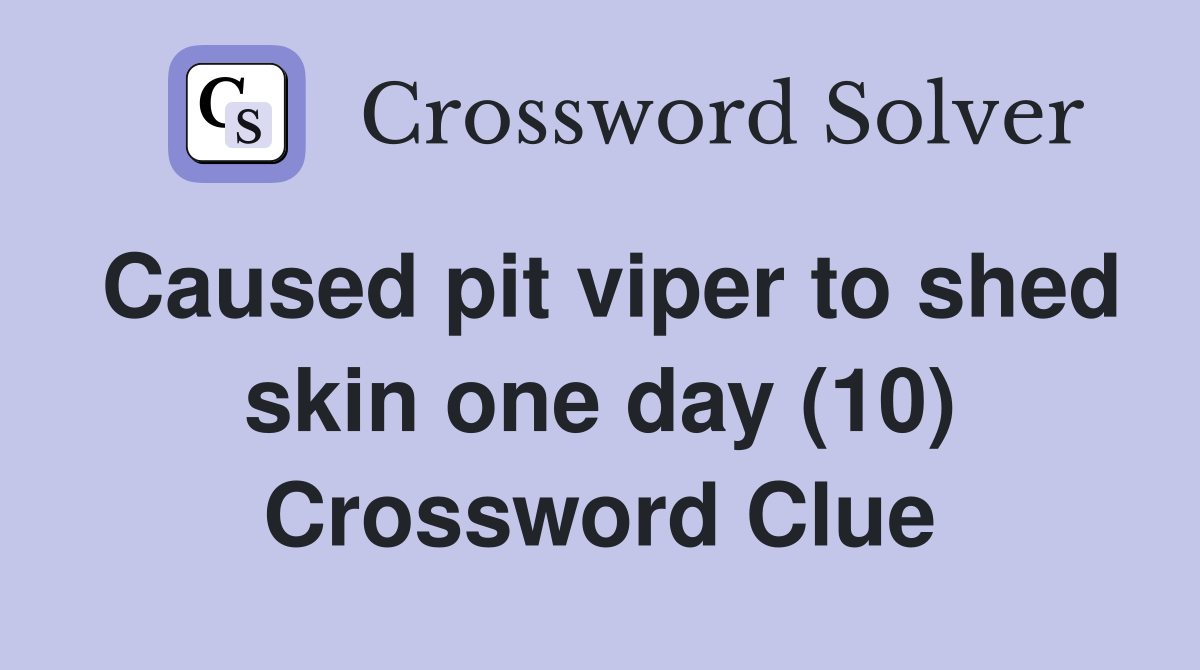 Caused pit viper to shed skin one day (10) Crossword Clue