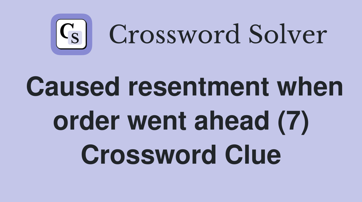 Caused resentment when order went ahead (7) Crossword Clue