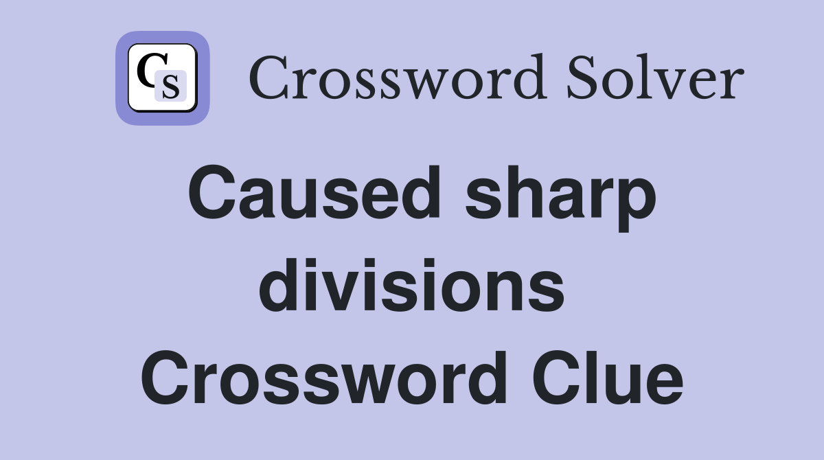 Caused sharp divisions Crossword Clue