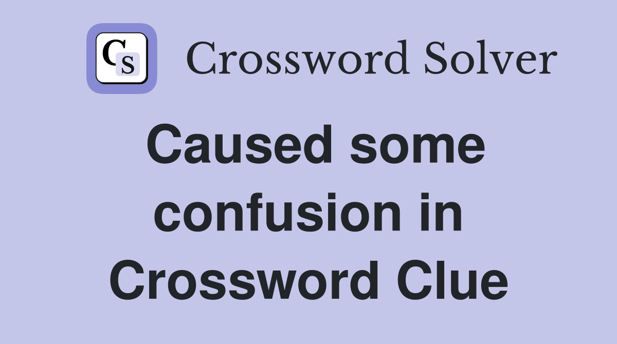 Caused some confusion in Crossword Clue