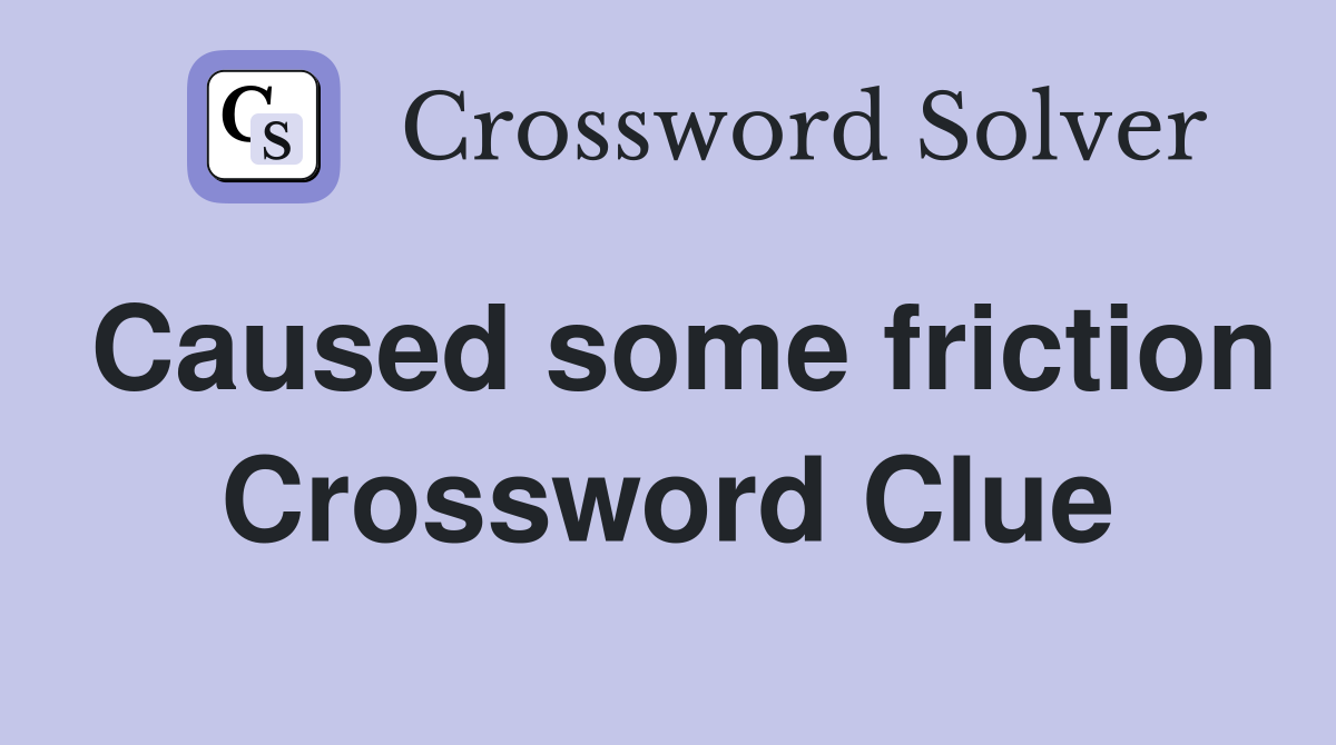 Caused some friction Crossword Clue