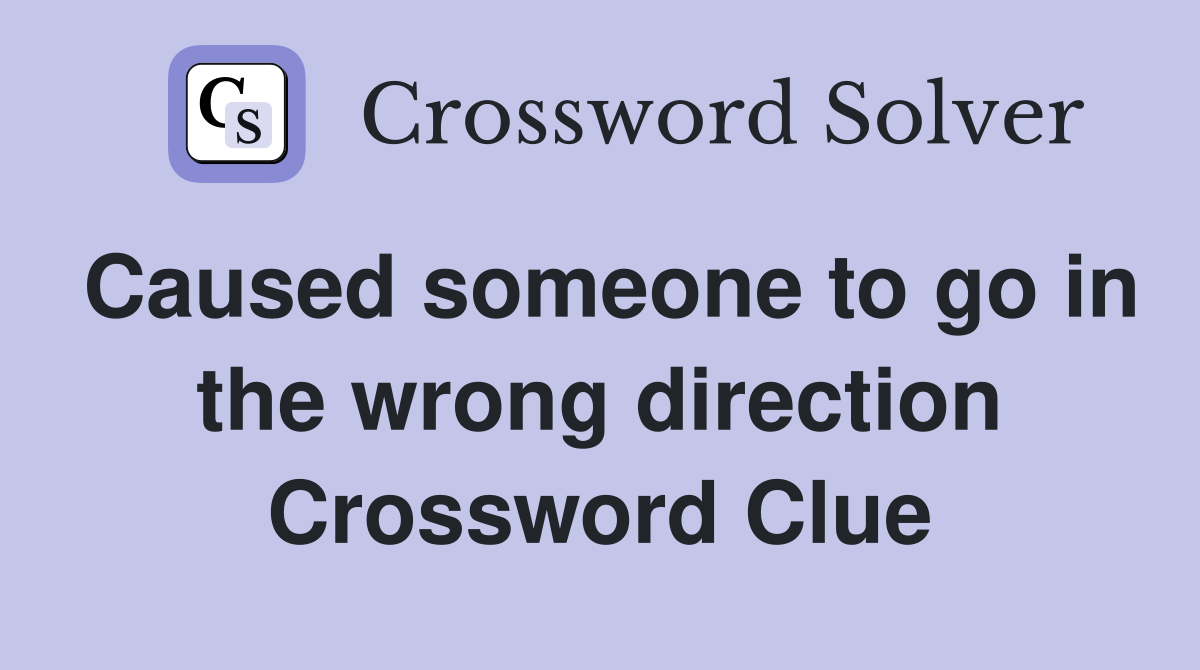 Caused someone to go in the wrong direction Crossword Clue