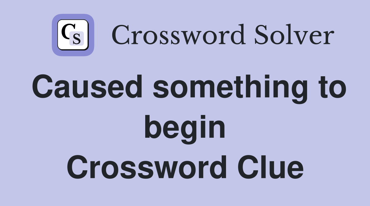 Caused something to begin Crossword Clue