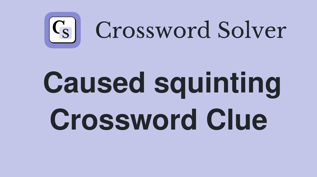 Caused squinting Crossword Clue