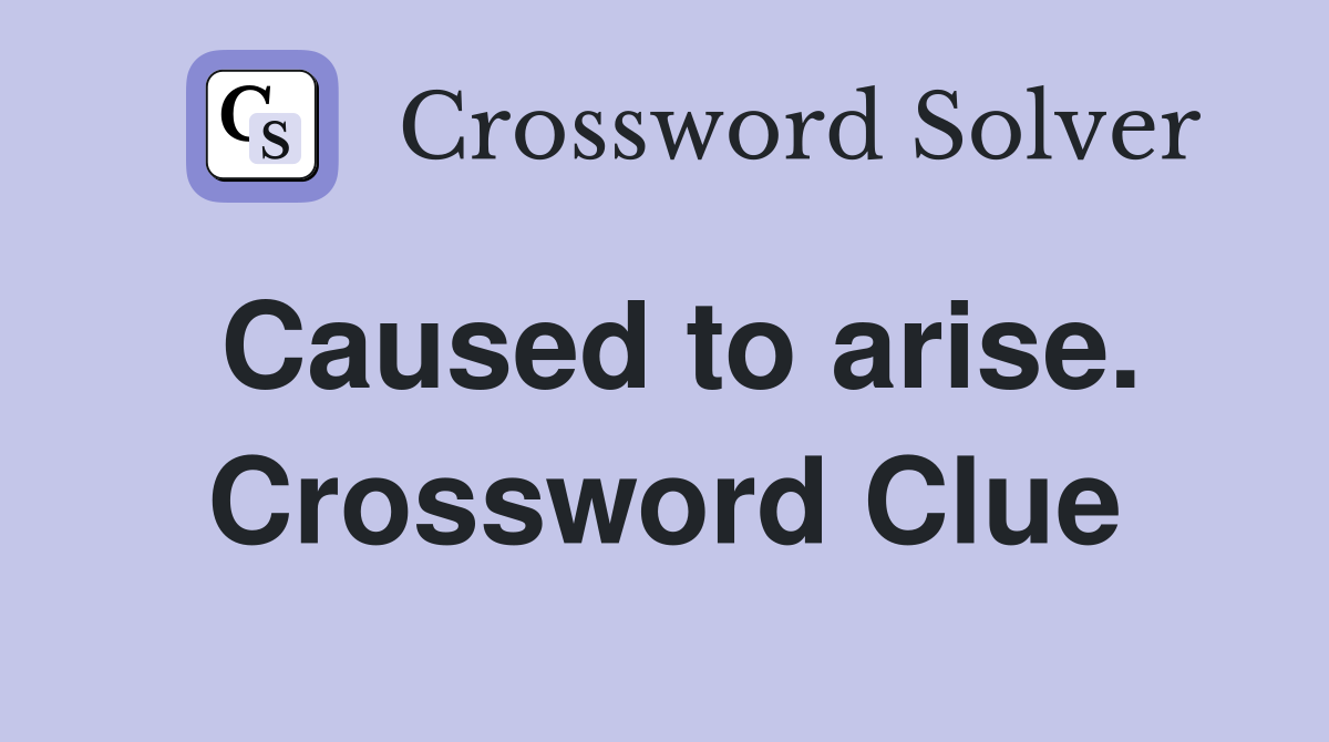 Caused to arise. Crossword Clue
