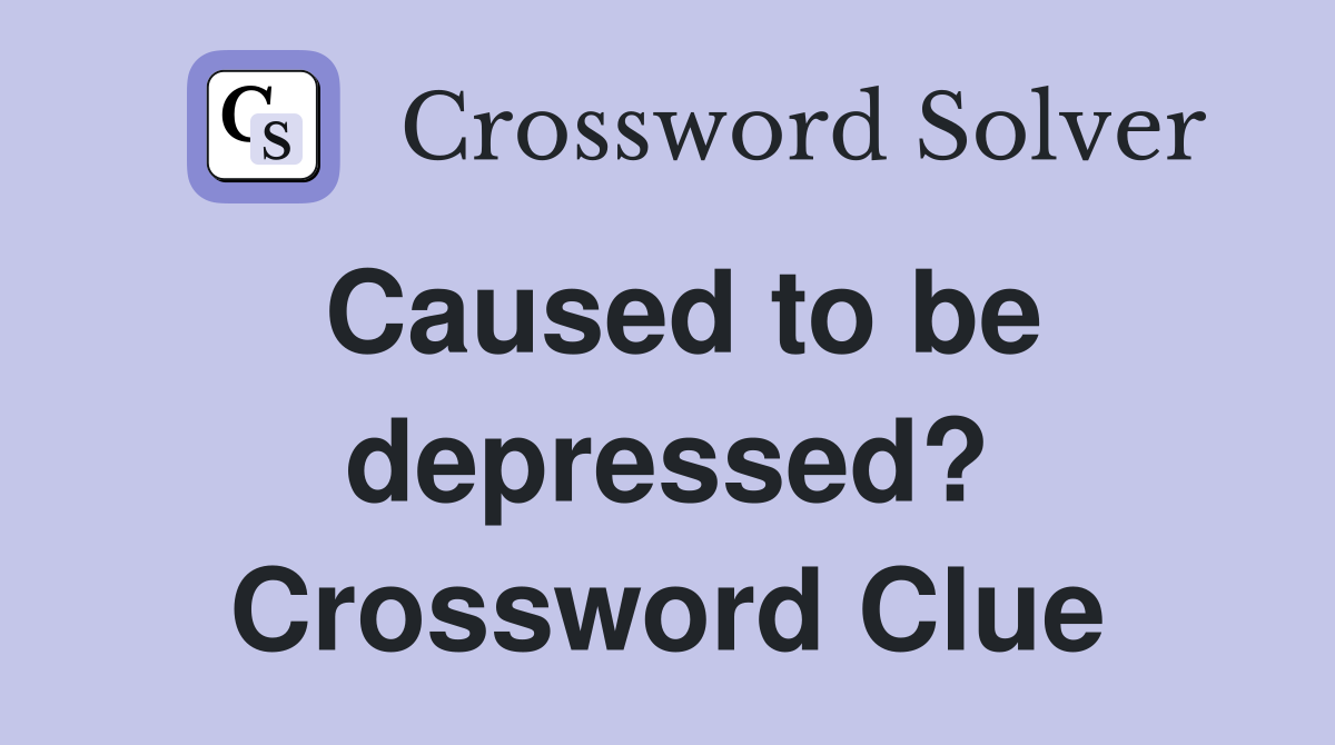 Caused to be depressed? Crossword Clue