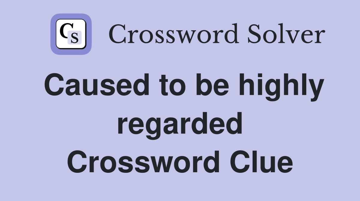 Caused to be highly regarded Crossword Clue