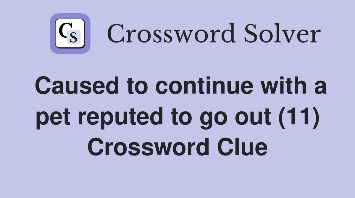 Caused to continue with a pet reputed to go out (11) Crossword Clue