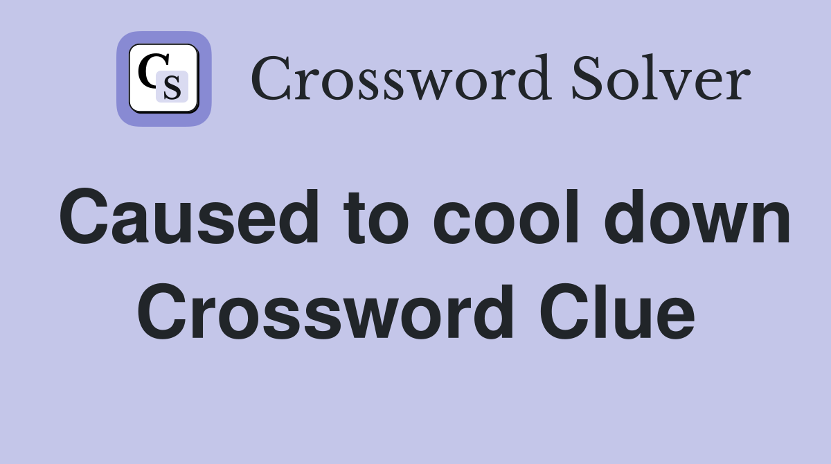Caused to cool down Crossword Clue