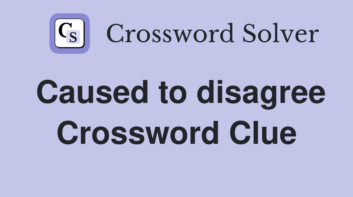 Caused to disagree Crossword Clue