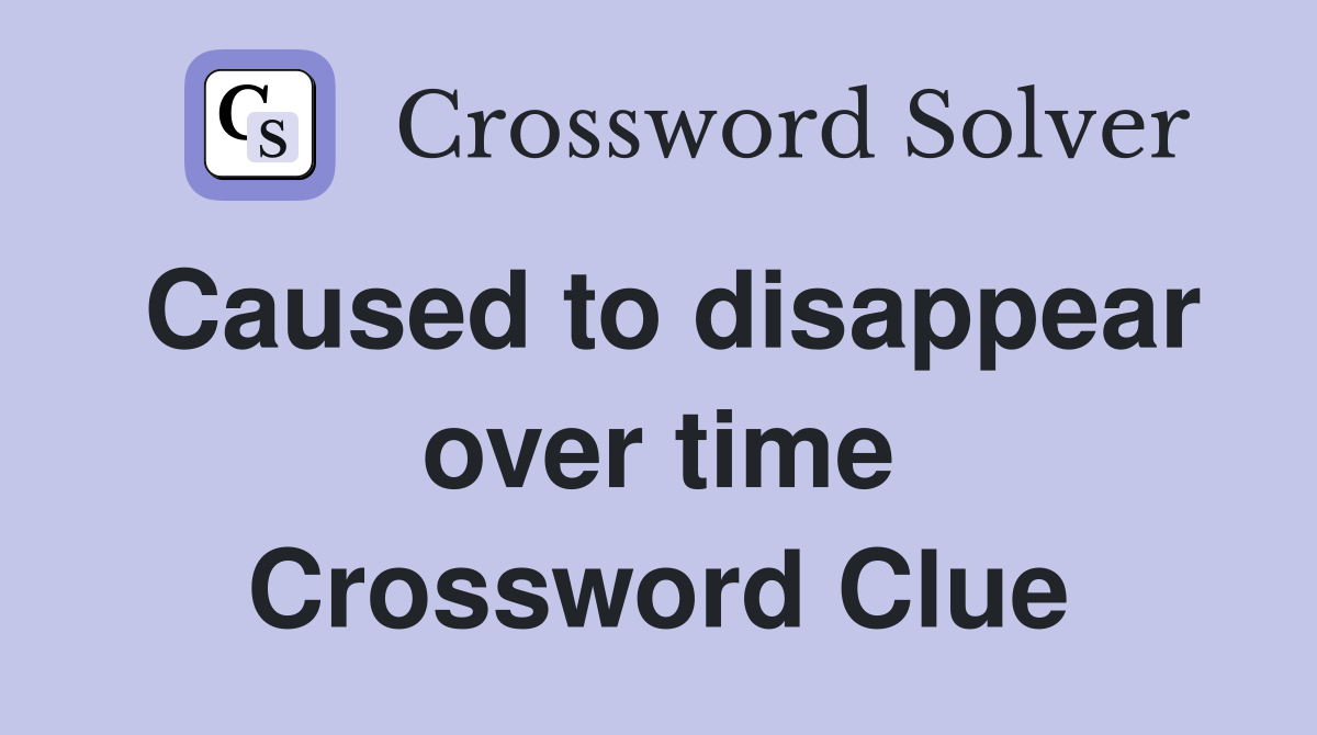 Caused to disappear over time Crossword Clue